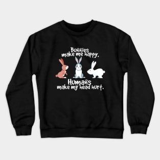 rabbits make me happy humans make my head hurt Crewneck Sweatshirt